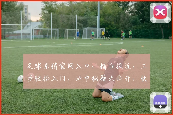 足球竞猜官网入口，精准投注，三步轻松入门，必中秘籍大公开，快来体验